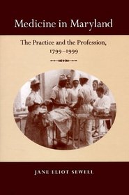 Medicine in Maryland: The Practice and the Profession, 1799-1999