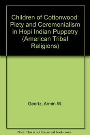 Children of Cottonwood: Piety and Ceremonialism in Hopi Indian Puppetry (American Tribal Religions)