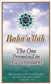 Baha'u'llah: The One Promised in All Scriptures