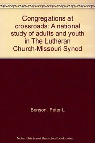 Congregations at crossroads: A national study of adults and youth in The Lutheran Church-Missouri Synod