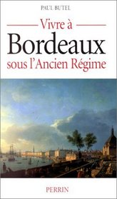 Vivre a Bordeaux sous l'Ancien Regime (Collection Vivre sous l'Ancien Regime) (French Edition)