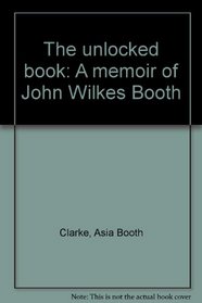 The unlocked book: A memoir of John Wilkes Booth