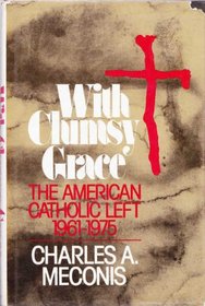 With clumsy grace: The American Catholic left, 1961-1975 (A Continuum book)