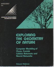 Exploring the Geometry of Nature: Computer Modeling of Chaos, Fractals, Cellular Automata, and Neural Networks (Advanced Programming Technology)