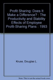 Profit Sharing: Does It Make a Difference? : The Productivity and Stability Effects of Employee Profit-Sharing Plans : 1993