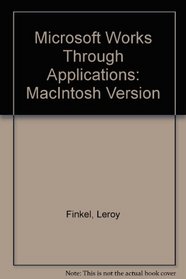 Microsoft Works Through Applications: MacIntosh Version