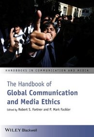 The Handbook of Global Communication and Media Ethics (Handbooks in Communication and Media)