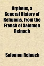 Orpheus, a General History of Religions, From the French of Salomon Reinach