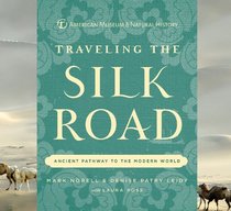 Traveling the Silk Road: Ancient Pathway to the Modern World (American Museum/Natural Hist)