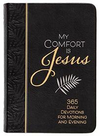 My Comfort Is Jesus: 365 Daily Devotions for Morning and Evening (Faux Leather) ? Encouraging Daily Devotions, Perfect Gift for Birthdays, Holidays, and More (Morning & Evening Devotionals)