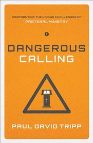 Dangerous Calling (Paperback Edition): Confronting the Unique Challenges of Pastoral Ministry