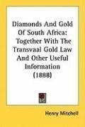 Diamonds And Gold Of South Africa: Together With The Transvaal Gold Law And Other Useful Information (1888)