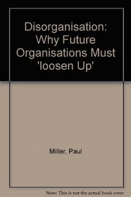 Disorganisation: Why Future Organisations Must 'loosen Up'