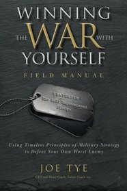 Winning the War with Yourself: Using Timeless Principles of Military Strategy  to Defeat Your Own Worst Enemy