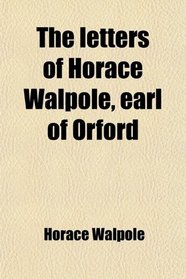The letters of Horace Walpole, earl of Orford