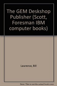 The GEM Deskshop Publisher (Scott, Foresman IBM computer books)