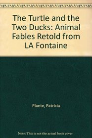 The Turtle and the Two Ducks: Animal Fables Retold from LA Fontaine