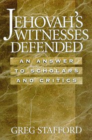 Jehovah's Witnesses Defended: An Answer to Scholars & Critics