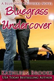 Bluegrass Undercover: A Bluegrass Brothers Novel (Volume 1)