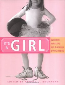 It's a Girl : Women Writers on Raising Daughters