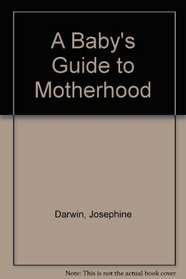 A Baby's Guide to Motherhood
