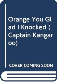 Orange You Glad I Knocked (Captain Kangaroo)