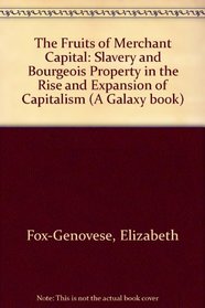 Fruits of Merchant Capital: Slavery and Bourgeois Property in the Rise and Expansion of Capitalism