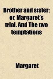 Brother and sister; or, Margaret's trial. And The two temptations