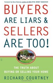 Buyers Are Liars & Sellers Are Too!: The Truth About Buying or Selling Your Home