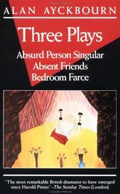 Three Plays: Absurd Person Singular/Absent Friends/Bedroom Farce