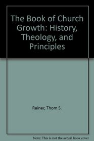 The Book of Church Growth: History, Theology, and Principles