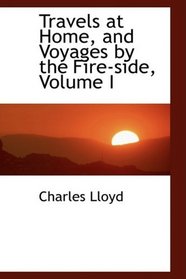 Travels at Home, and Voyages by the Fire-side, Volume I