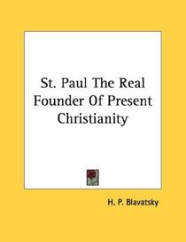 St. Paul The Real Founder Of Present Christianity