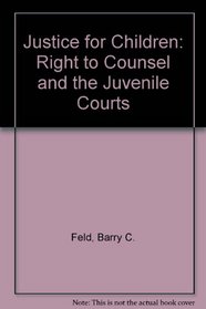 Justice For Children: The Right to Counsel and the Juvenile Courts