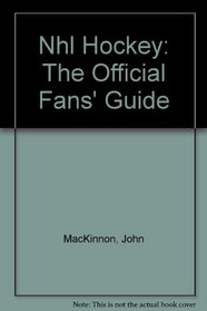 Nhl Hockey: The Official Fans' Guide (NHL Hockey: An Official Fan's Guide)