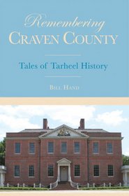 Remembering Craven County: Tales of TarheelHistory