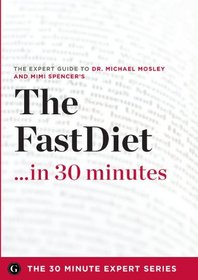 The Fast Diet in 30 Minutes - The Expert Guide to Michael Mosley's Critically Acclaimed Book