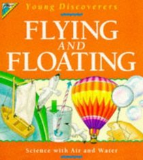 Flying and Floating: Science with Air and Water (Kingfisher Young Discoverers)