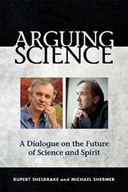 Arguing Science: A Dialogue on the Future of Science and Spirit