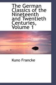 The German Classics of the Nineteenth and Twentieth Centuries, Volume 1