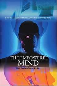 The Empowered Mind: How to Harness the Creative Force Within You