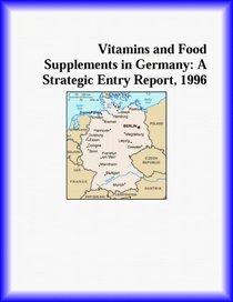 Vitamins and Food Supplements in Germany: A Strategic Entry Report, 1996 (Strategic Planning Series)