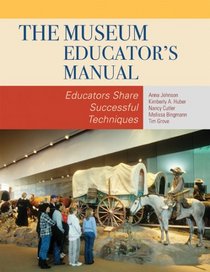 The Museum Educator's Manual: Educators Share Successful Techniques (American Association for State and Local History)