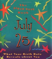 The Birth Date Book July 25: What Your Birthday Reveals About You (Birth Date Books)