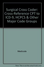 Surgical Cross Coder: Cross-Reference CPT to ICD-9, HCPCS & Other Major Code Groups
