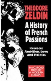 History of French Passions, 1848-1945: Ambition, Love and Politics (Oxford History of Modern Europe)