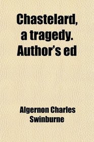 Chastelard, a tragedy. Author's ed