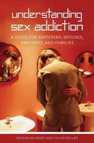 Understanding Sex Addiction: A Guide for Sufferers, Spouses, Partners, and Families (Sex, Love and Psychology)