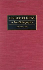 Ginger Rogers: A Bio-Bibliography (Bio-Bibliographies in the Performing Arts)