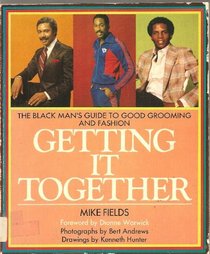Getting It Together: The Black Man's Guide to Good Grooming and Fashion